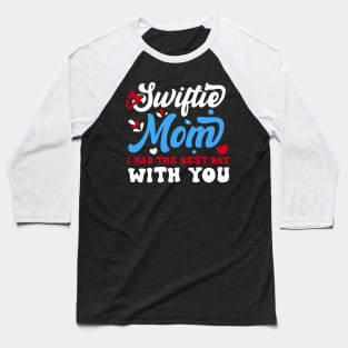 Swiftie Mom I Had The Best Day With You Funny Mothers Day Baseball T-Shirt